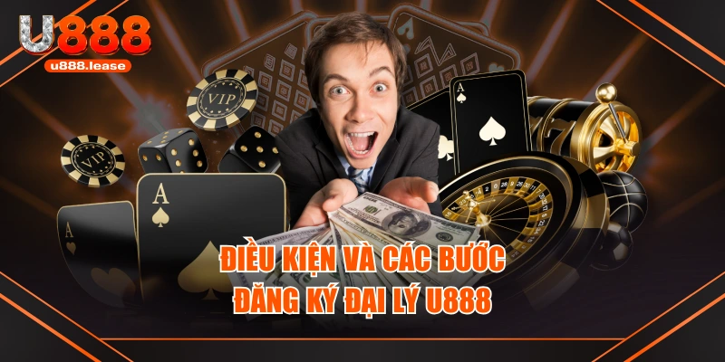 Điều kiện và các bước đăng ký đại lý U888 Điều kiện và các bước đăng ký đại lý U888
