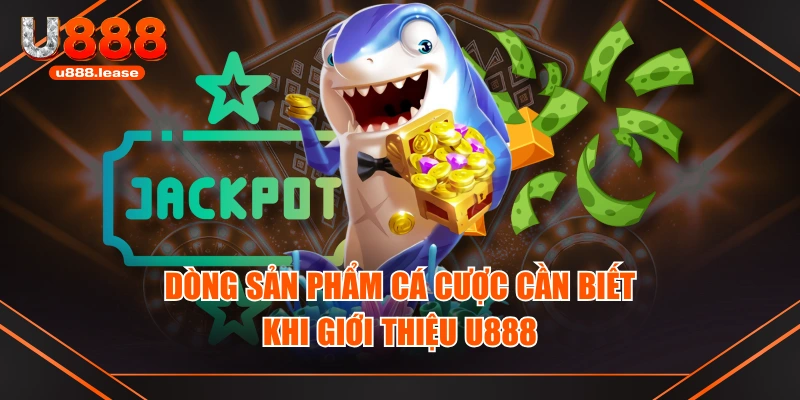 Dòng sản phẩm cá cược cần biết khi giới thiệu U888 Dòng sản phẩm cá cược cần biết khi giới thiệu U888