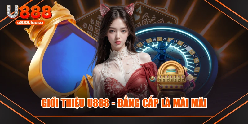 Giới thiệu U888 - Đẳng cấp là mãi mãi Giới thiệu U888 - Đẳng cấp là mãi mãi