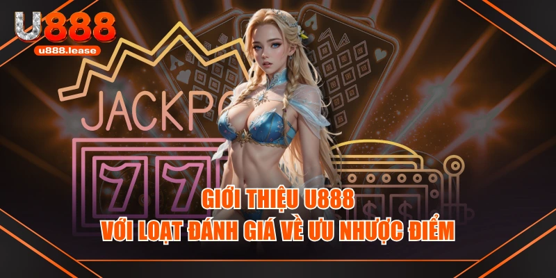Giới thiệu U888 với loạt đánh giá về ưu nhược điểm Giới thiệu U888 với loạt đánh giá về ưu nhược điểm