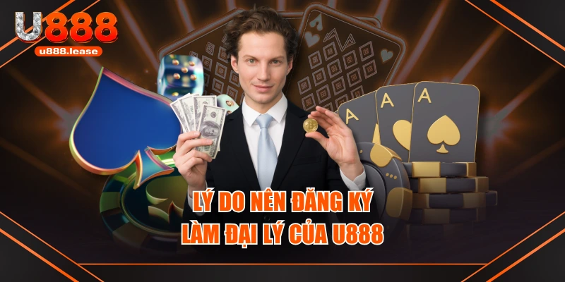 Lý do nên đăng ký làm đại lý của U888 Lý do nên đăng ký làm đại lý của U888