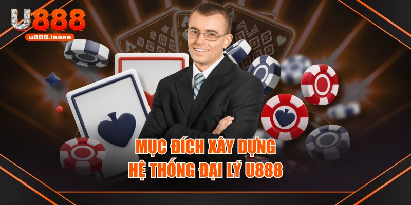 Mục đích xây dựng hệ thống đại lý U888 Mục đích xây dựng hệ thống đại lý U888