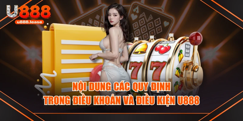 Nội dung các quy định trong điều khoản và điều kiện U888 Nội dung các quy định trong điều khoản và điều kiện U888